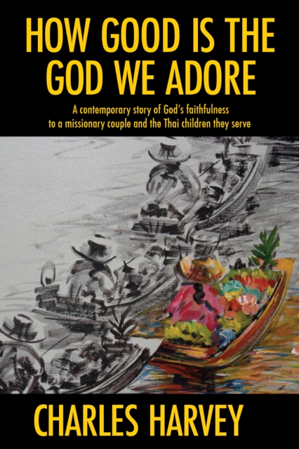 How Good is the God We Adore : A Contemporary Story of God's Faithfulness to a Missionary Couple. . ., EPUB eBook