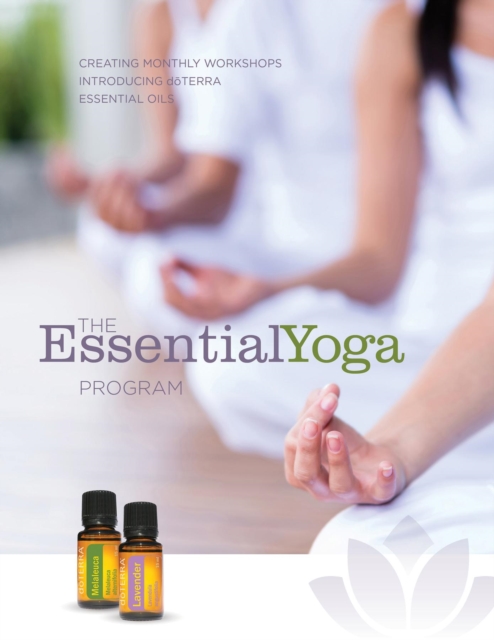 The EssentialYoga Program e-book: Creating Monthly Workshops Introducing doTERRA Essential Oils, EPUB eBook