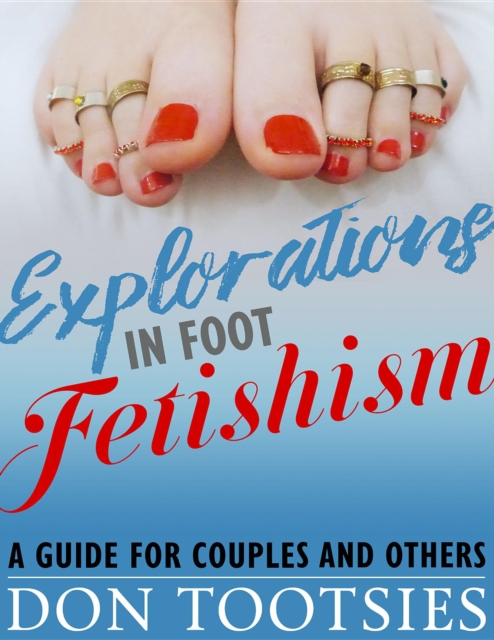 Explorations in Foot Fetishism : a guide for couples and others, EPUB eBook