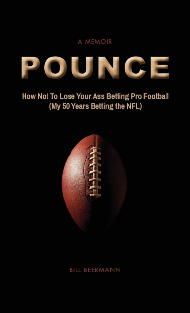 POUNCE - How Not To Lose Your Ass Betting Pro Football : (My 50 Years Betting the NFL), EPUB eBook