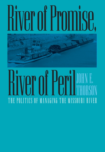River of Promise, River of Peril : Politics of Managing the Missouri River, Hardback Book