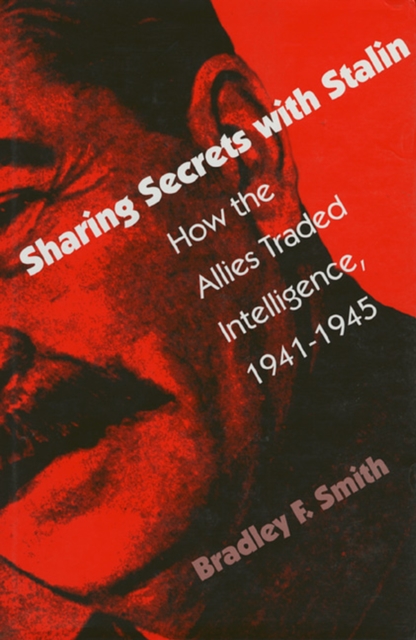 Sharing Secrets with Stalin : How the Allies Traded Intelligence, 1941-45, Hardback Book