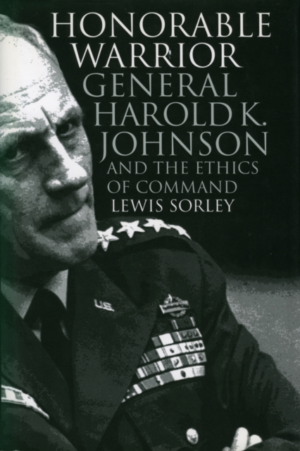 Honorable Warrior : General Harold K.Johnson and the Ethics of Command, Hardback Book