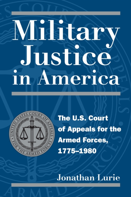 Military Justice in America : The U.S. Court of Appeals for the Armed Forces, 1775-1980, Paperback / softback Book