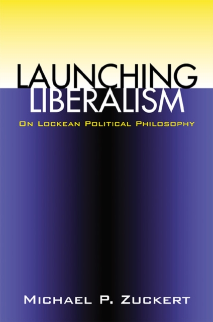 Launching Liberalism : On Lockean Political Philosophy, Hardback Book