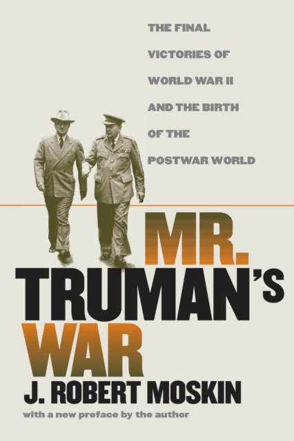 Mr.Truman's War : The Final Victories of World War II and the Birth of the Postwar World, Paperback / softback Book