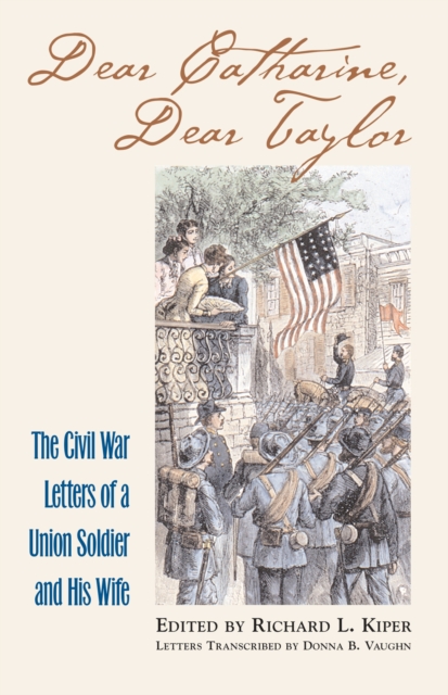 Dear Catharine, Dear Taylor : The Civil War Letters of a Union Soldier and His Wife, Hardback Book