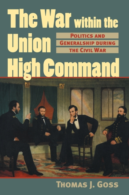 The War within the Union High Command : Politics and Generalship during the Civil War, Hardback Book