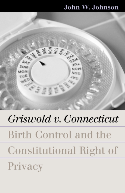Griswold v. Connecticut : Birth Control and the Constitutional Right of Privacy, Hardback Book