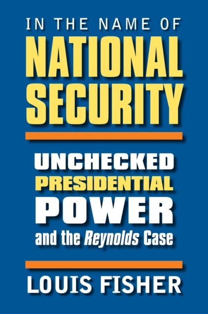 In the Name of National Security : Unchecked Presidential Power and the Reynolds Case, Hardback Book
