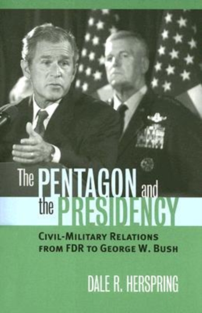 The Pentagon and the Presidency : Civil-military Relations from FDR to George W. Bush, Paperback / softback Book