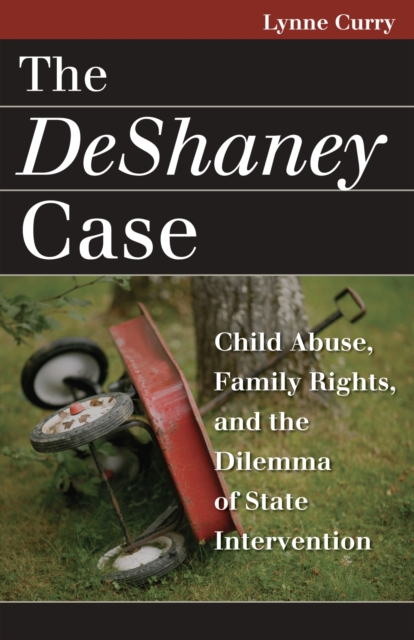 The Deshaney Case : Child Abuse, Family Rights, and the Dilemma of State Intervention, Hardback Book