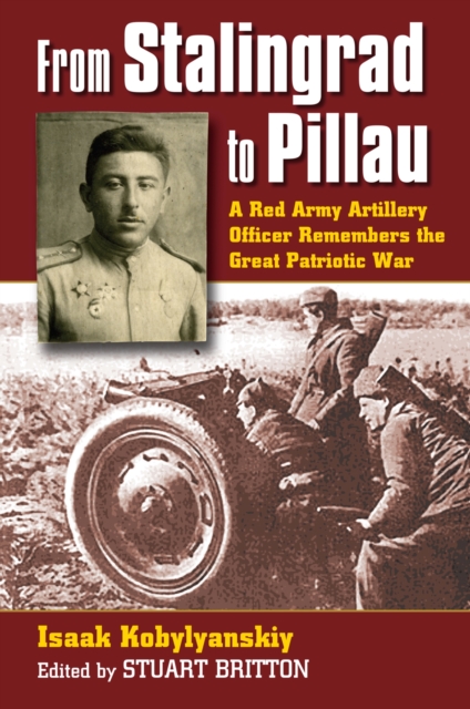 From Stalingrad to Pillau : A Red Army Artillery Officer Remembers the Great Patriotic War, Hardback Book