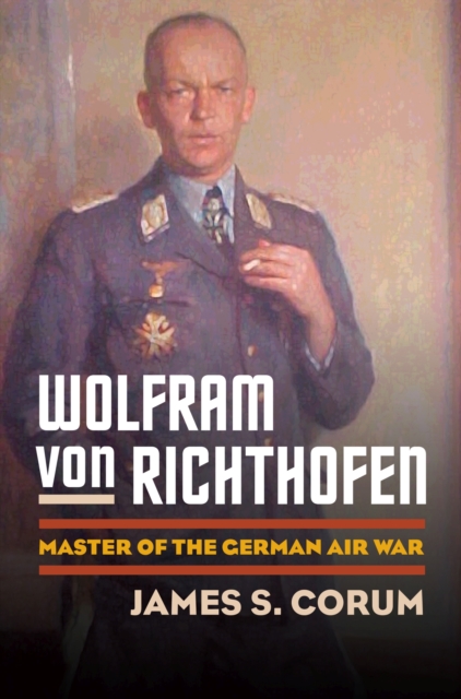 Wolfram Von Richthofen : Master of the German Air War, Hardback Book