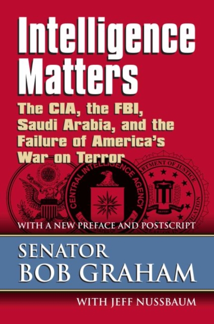 Intelligence Matters : The CIA, the FBI, Saudi Arabia, and the Failure of America's War on Terror, Paperback / softback Book