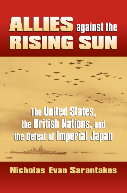 Allies Against the Rising Sun : The United States, the British Nations, and the Defeat of Imperial Japan, Hardback Book