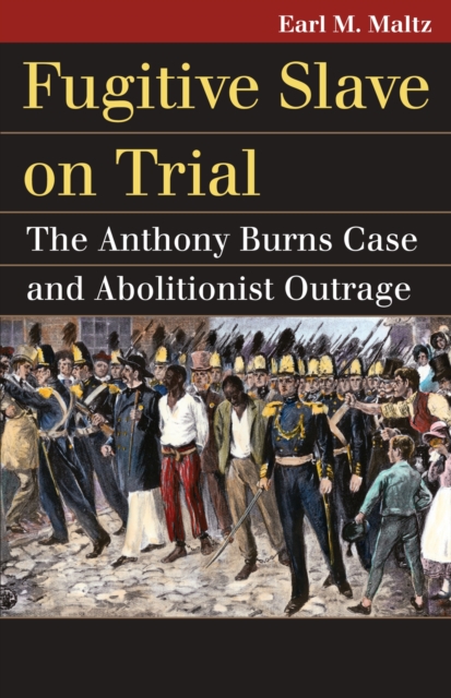 Fugitive Slave on Trial : The Anthony Burns Case and Abolitionist Outrage, Hardback Book