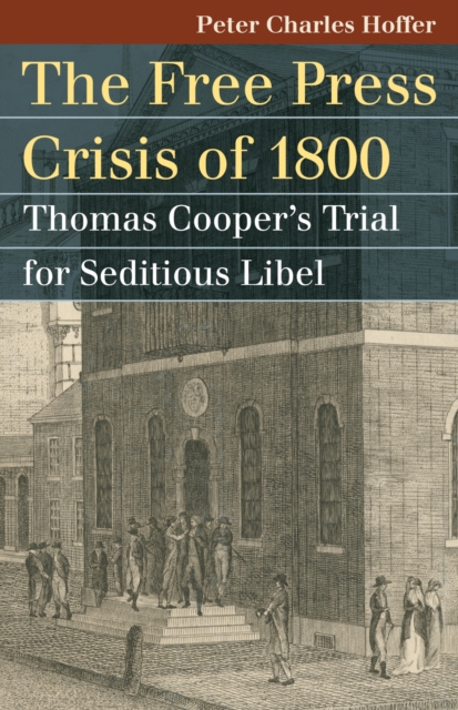 The Free Press Crisis of 1800 : Thomas Cooper's Trial for Seditious Libel, Paperback / softback Book