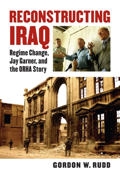 Reconstructing Iraq : Regime Change, Jay Garner and the ORHA Story, Hardback Book