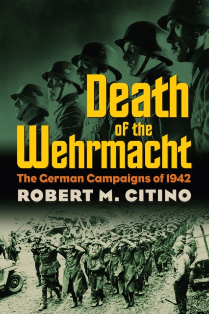 Death of the Wehrmacht : The German Campaigns of 1942, Paperback / softback Book