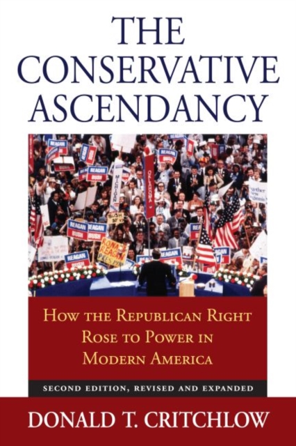 The Conservative Ascendancy : How the Republican Right Rose to Power in Modern America, Paperback / softback Book