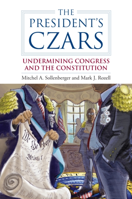 The President's Czars : Undermining Congress and the Constitution, Hardback Book
