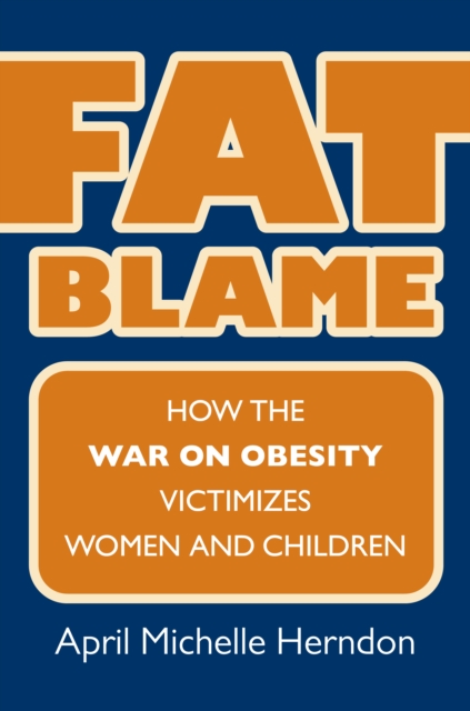 Fat Blame : How the War on Obesity Victimizes Women and Children, EPUB eBook