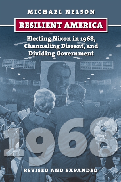 Resilient America : Electing Nixon in 1968, Channeling Dissent, and Dividing Government, EPUB eBook