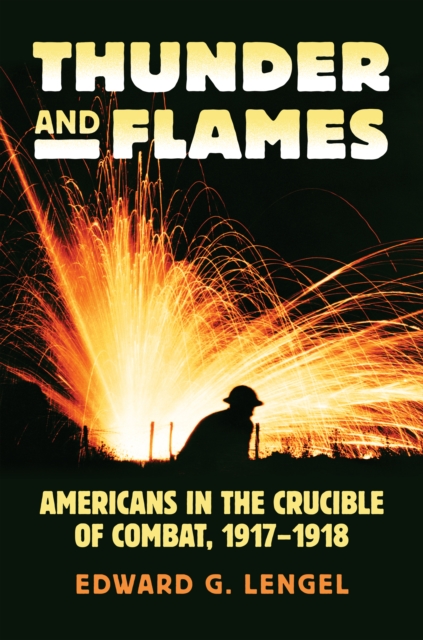 Thunder and Flames : Americans in the Crucible of Combat, 1917-1918, EPUB eBook
