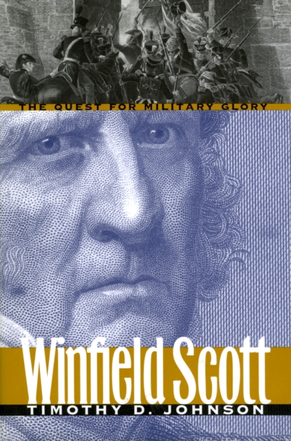 Winfield Scott : The Quest for Military Glory, Paperback / softback Book