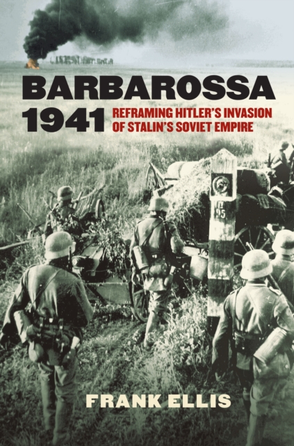 Barbarossa 1941 : Reframing Hitler's Invasion of Stalin's Soviet Empire, EPUB eBook