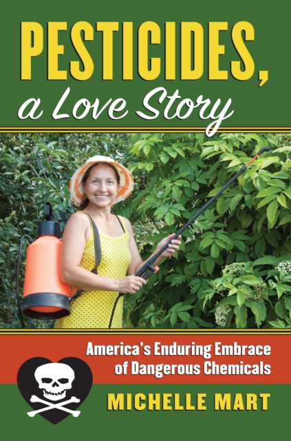 Pesticides, A Love Story : America's Enduring Embrace of Dangerous Chemicals, EPUB eBook