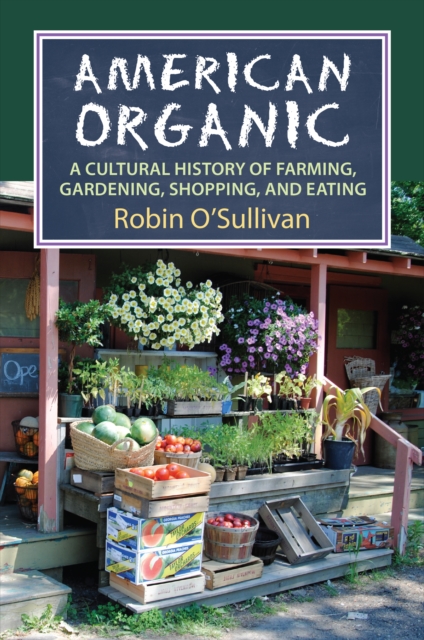 American Organic : A Cultural History of Farming, Gardening, Shopping, and Eating, EPUB eBook