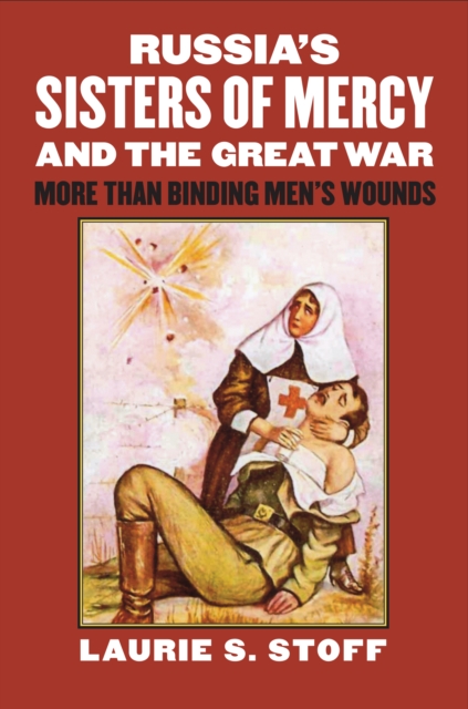 Russia's Sisters of Mercy and the Great War : More Than Binding Men's Wounds, EPUB eBook