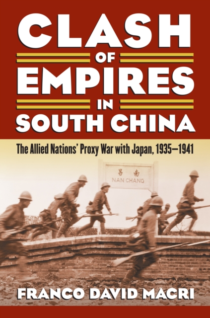 Clash of Empires in South China : The Allied Nations' Proxy War with Japan, 1935-1941, EPUB eBook