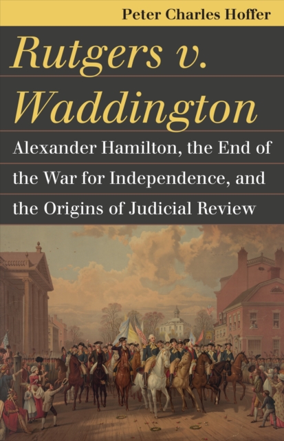 Rutgers v. Waddington : Alexander Hamilton, the End of the War for Independence, and the Origins of Judicial Review, EPUB eBook