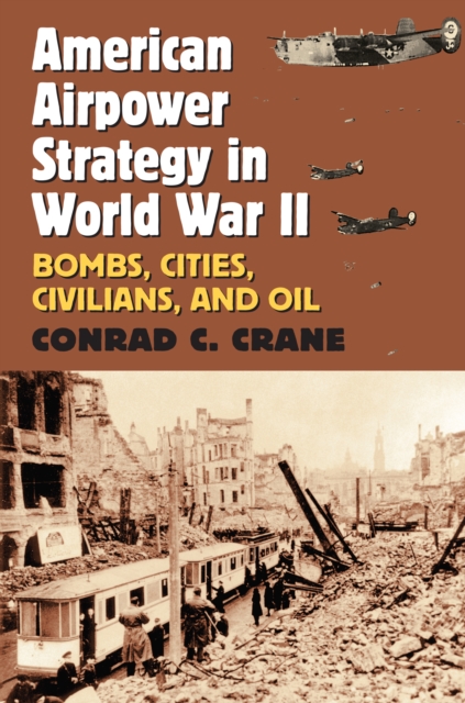 American Airpower Strategy in World War II : Bombs, Cities, Civilians, and Oil, EPUB eBook