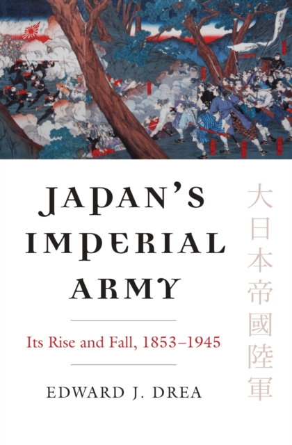 Japan's Imperial Army : Its Rise and Fall, 1853-1945, Paperback / softback Book