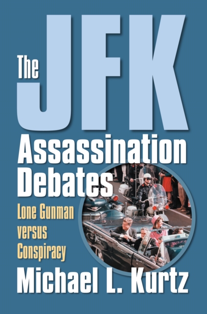 The JFK Assassination Debates : Lone Gunman versus Conspiracy, EPUB eBook
