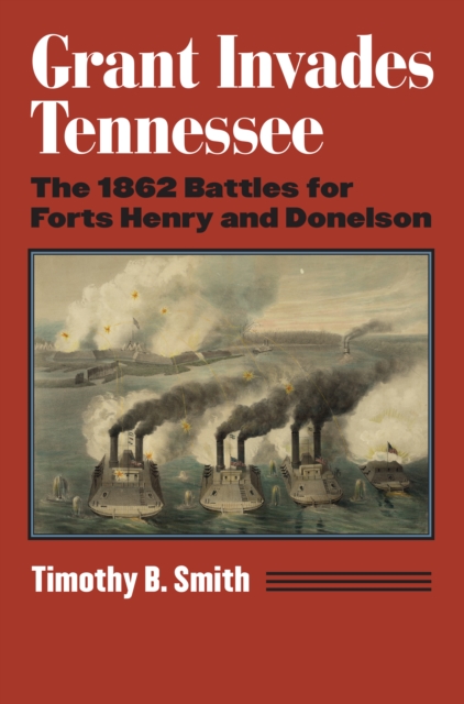 Grant Invades Tennessee : The 1862 Battles for Forts Henry and Donelson, EPUB eBook