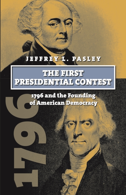The First Presidential Contest : 1796 and the Founding of American Democracy, EPUB eBook