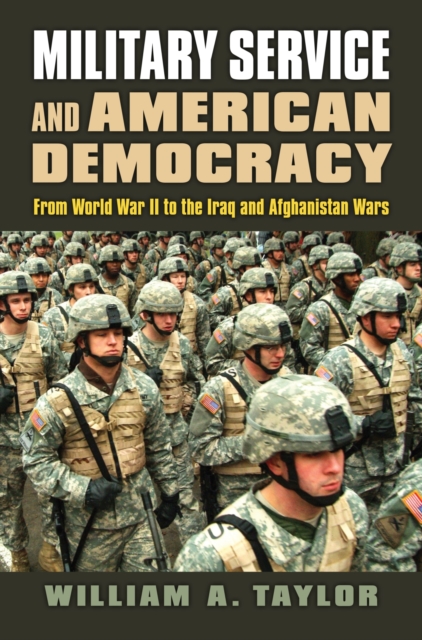 Military Service and American Democracy : From World War II to the Iraq and Afghanistan Wars, Hardback Book
