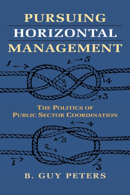 Pursuing Horizontal Management : The Politics of Public Sector Coordination, EPUB eBook