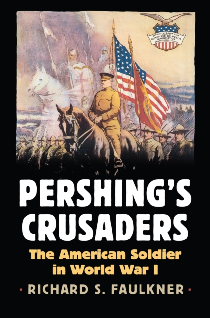 Pershing's Crusaders : The American Soldier in World War I, EPUB eBook