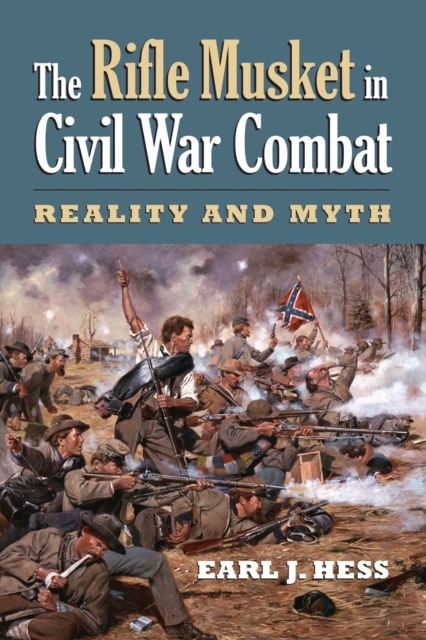 The Rifle Musket in Civil War Combat : Reality and Myth, Paperback / softback Book