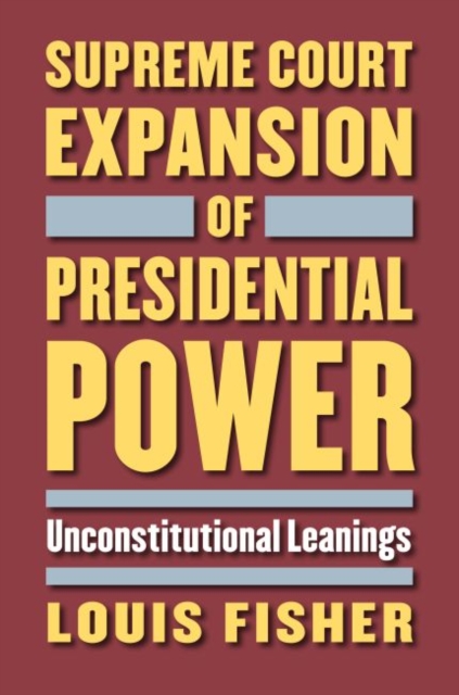 Supreme Court Expansion of Presidential Power : Unconstitutional Leanings, Hardback Book