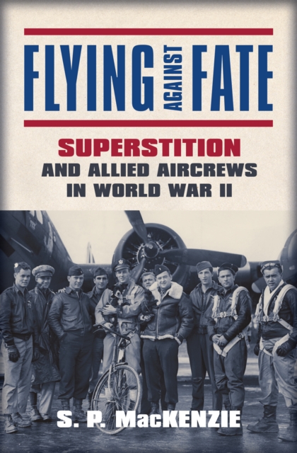 Flying against Fate : Superstition and Allied Aircrews in World War II, EPUB eBook