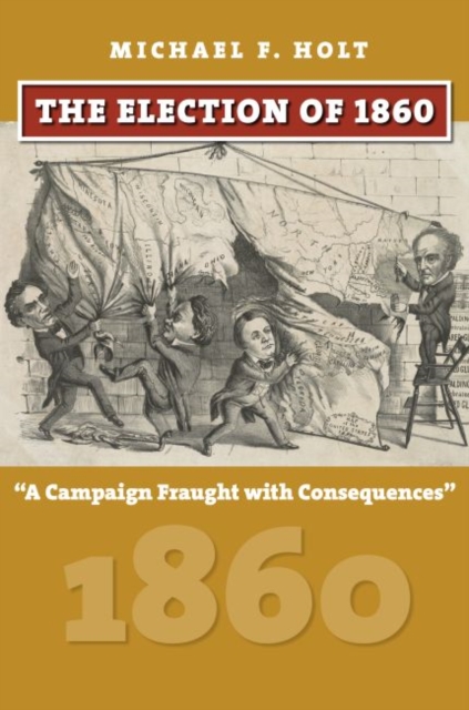 The Election of 1860 : A Campaign Fraught with Consequences, Hardback Book