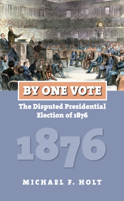 By One Vote : The Disputed Presidential Election of 1876, EPUB eBook