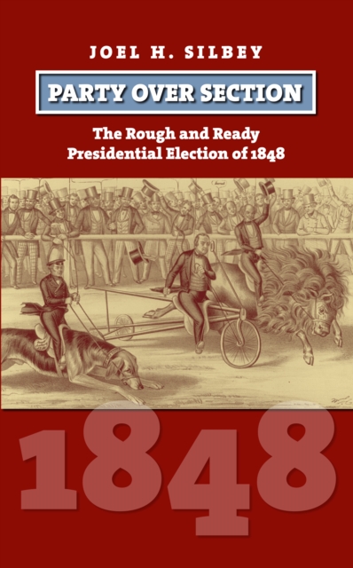 Party over Section : The Rough and Ready Presidential Election of 1848, EPUB eBook